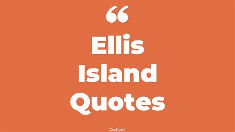 15+ Skyrocket Ellis Island Quotes That Will Unlock Your True Potential