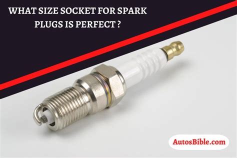 The Ultimate Guide to Choosing the Right Socket Size for Spark Plugs