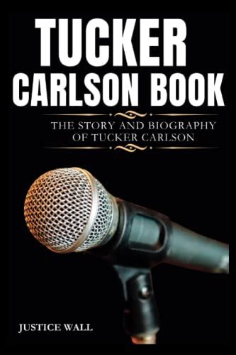 Tucker Carlson Book: The Story and Biography of Tucker Carlson by ...