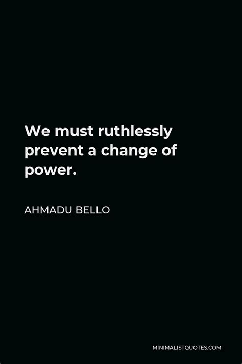 Ahmadu Bello Quote: We must ruthlessly prevent a change of power.