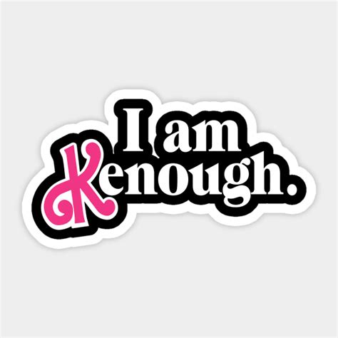 I am enough I am kenough - I Am Kenough - Sticker | TeePublic