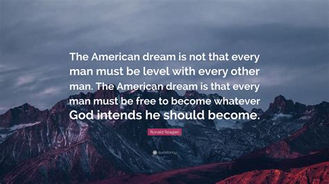 Ronald Reagan Quote: “The American dream is not that every man must be ...