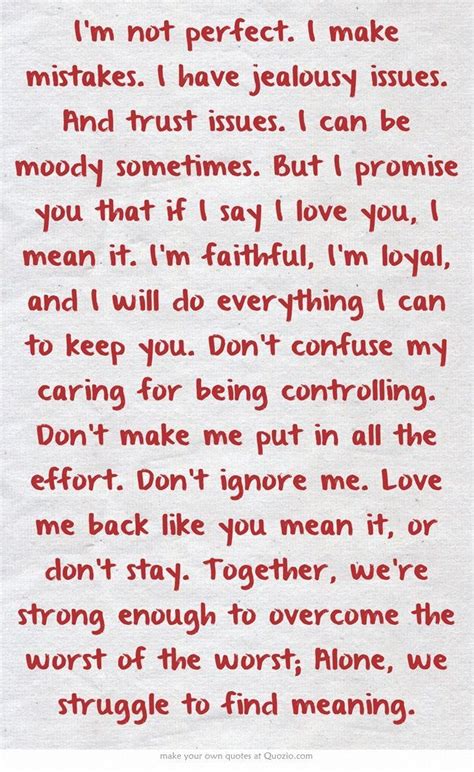 Im not perfect. I make mistakes. I have jealousy issues. And trust ...