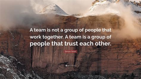 Simon Sinek Quote: “A team is not a group of people that work together ...