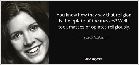 Carrie Fisher quote: You know how they say that religion is the opiate...