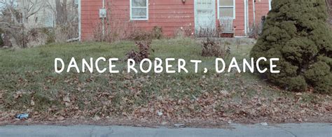 Dance Robert, Dance - FilmFreeway