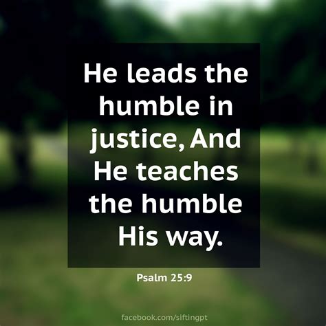 He leads the humble in justice and he teaches the humble his way ...