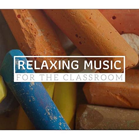 Relaxing Music for the Classroom: Calming Sounds for Children, Pupils ...