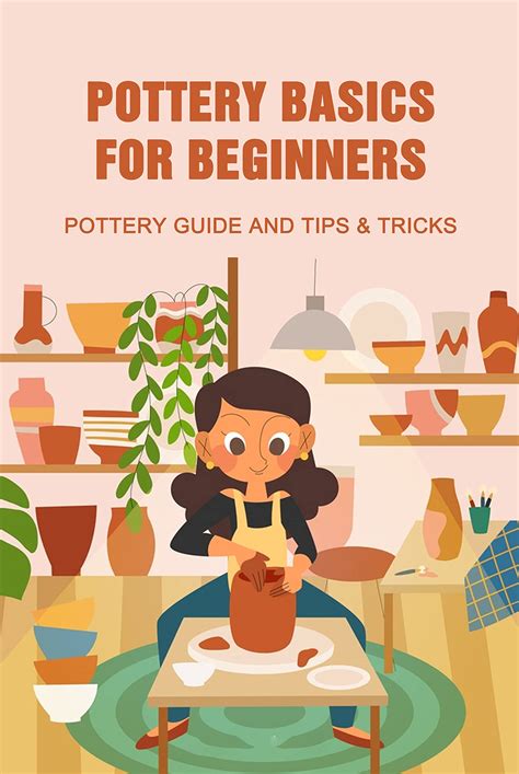 Pottery Basics for Beginners: Pottery Guide and Tips & Tricks: An ...