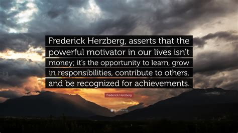 Frederick Herzberg Quote: “Frederick Herzberg, asserts that the ...