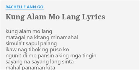 "KUNG ALAM MO LANG" LYRICS by RACHELLE ANN GO: kung alam mo lang...