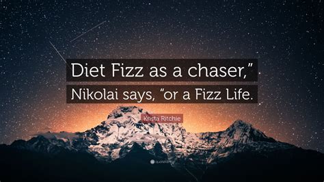 Krista Ritchie Quote: “Diet Fizz as a chaser,” Nikolai says, “or a Fizz ...