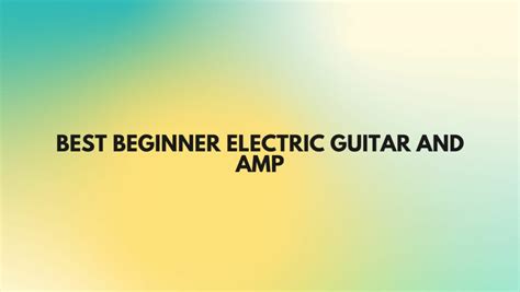 Best beginner electric guitar and amp - All For Turntables