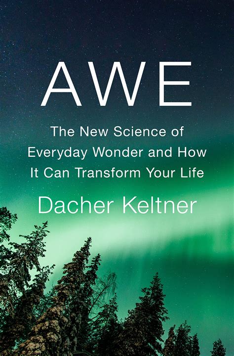 Awe: The New Science of Everyday Wonder and How It Can Transform Your ...