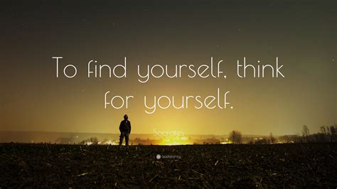 Socrates Quote: “To find yourself, think for yourself.”