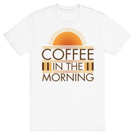 Coffee In The Morning T-Shirts | LookHUMAN