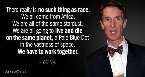 Bill Nye quote: There really is no such thing as race. We all...