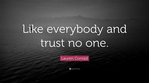 Lauren Conrad Quote: “Like everybody and trust no one.”