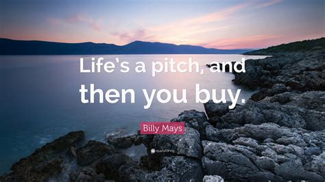 Billy Mays Quote: “Life’s a pitch, and then you buy.”