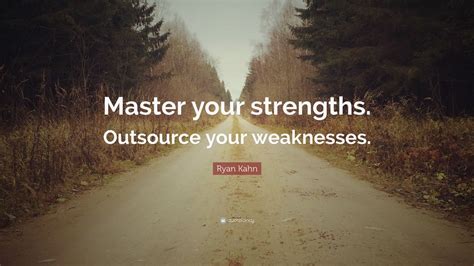 Ryan Kahn Quote: “Master your strengths. Outsource your weaknesses.” (9 ...