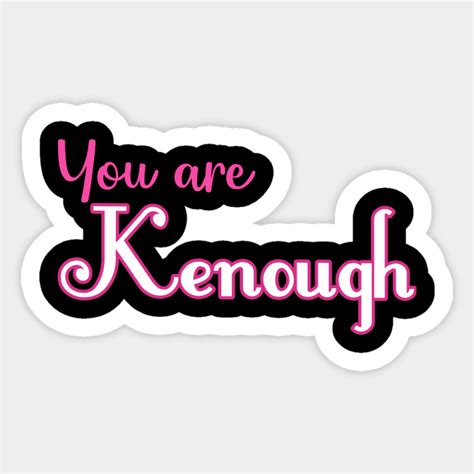 You Are Kenough Funny Quotes - You Are Kenough - Sticker | TeePublic