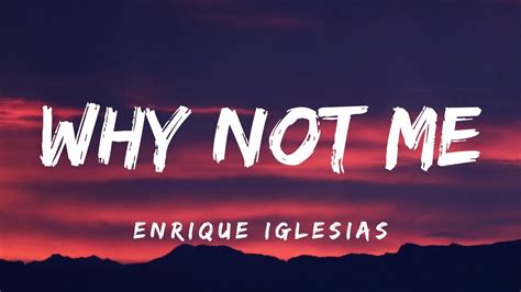 Enrique Iglesias - Why Not Me (Lyrics) - YouTube