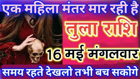 तुला राशि 16 मई मंगलवार एक महिला मंतर मार रही है | Tula rashi - YouTube