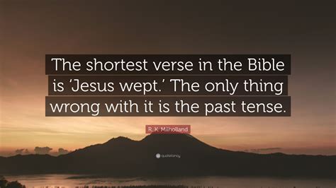 R. K. Milholland Quote: “The shortest verse in the Bible is ‘Jesus wept ...