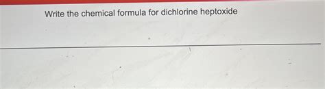 Solved Write the chemical formula for dichlorine heptoxide | Chegg.com