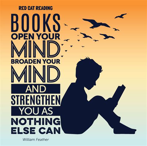 "Books open your mind, broaden your mind and strengthen you as nothing ...