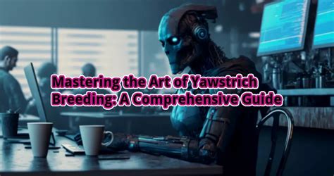 Mastering the Art of Yawstrich Breeding: A Comprehensive Guide