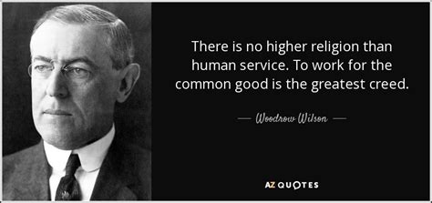 Woodrow Wilson quote: There is no higher religion than human service ...