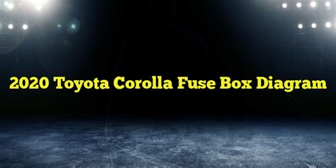 2020 Toyota Corolla Fuse Box Diagram