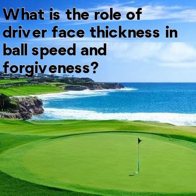 What is the role of driver face thickness in ball speed and forgiveness?