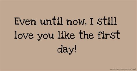 Even until now, I still love you like the first day! | Text Message by ...