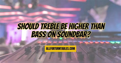 Should treble be higher than bass on Soundbar? - All For Turntables