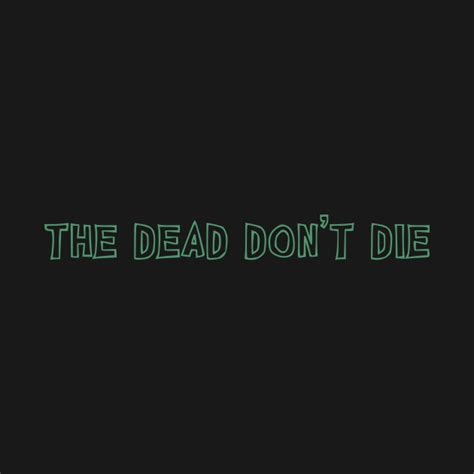 The Dead Don't Die - The Dead Dont Die - T-Shirt | TeePublic