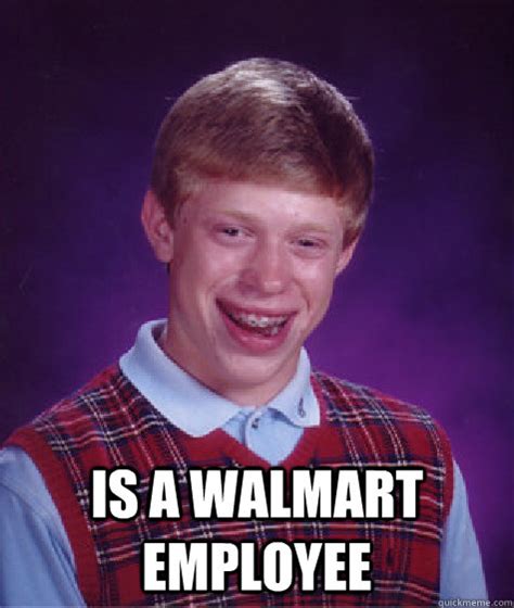 Is a Walmart Employee - Bad Luck Brian - quickmeme