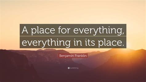 Benjamin Franklin Quote: “A place for everything, everything in its place.”