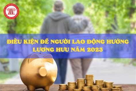 Điều kiện để người lao động hưởng lương hưu năm 2023