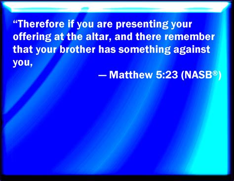 Matthew 5:23 Therefore if you bring your gift to the altar, and there ...