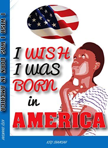 I WISH I WAS BORN IN AMERICA - Kindle edition by Kegi, Shamsah ...