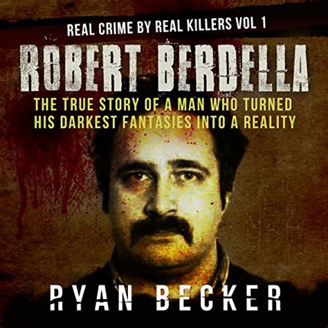 Robert Berdella: The True Story of a Man Who Turned His Darkest ...