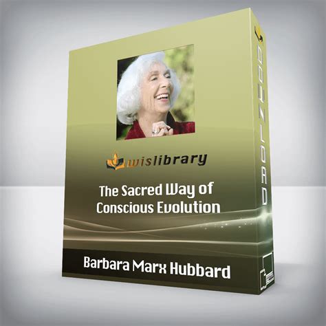 Barbara Marx Hubbard - The Sacred Way of Conscious Evolution - Wisdom ...