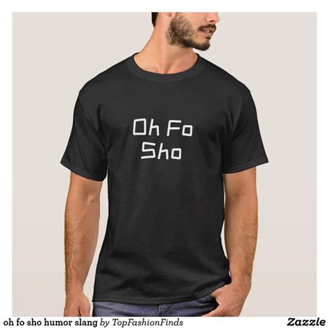 oh fo sho humor slang T-Shirt | Zazzle.com | Shirts, T shirt, Shirt designs