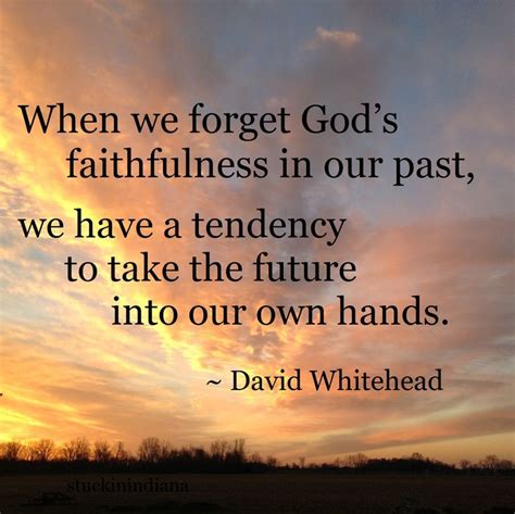 "When we forget God’s faithfulness in our past, we have a tendency to ...