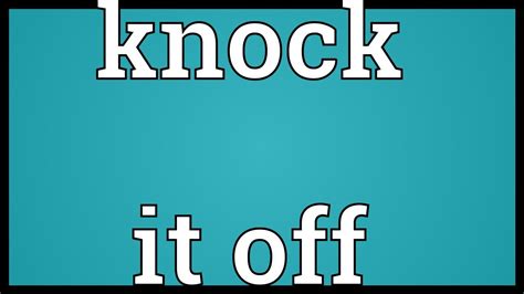 Knock It Off Meaning / Knock Your Socks Off - The Meaning Of This ...