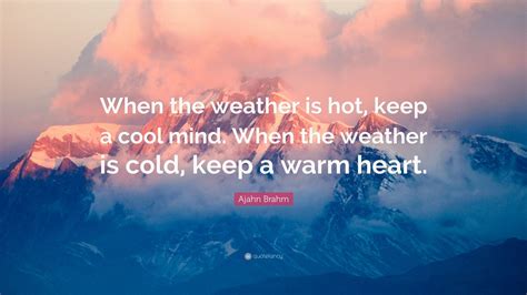 Ajahn Brahm Quote: “When the weather is hot, keep a cool mind. When the ...