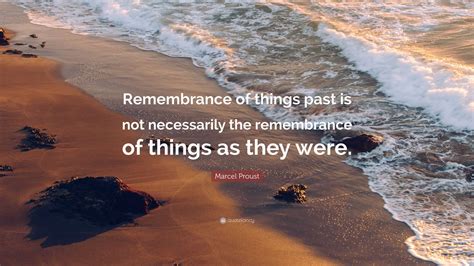 Marcel Proust Quote: “Remembrance of things past is not necessarily the ...