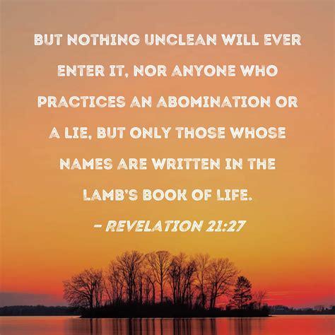 Revelation 21:27 But nothing unclean will ever enter it, nor anyone who ...